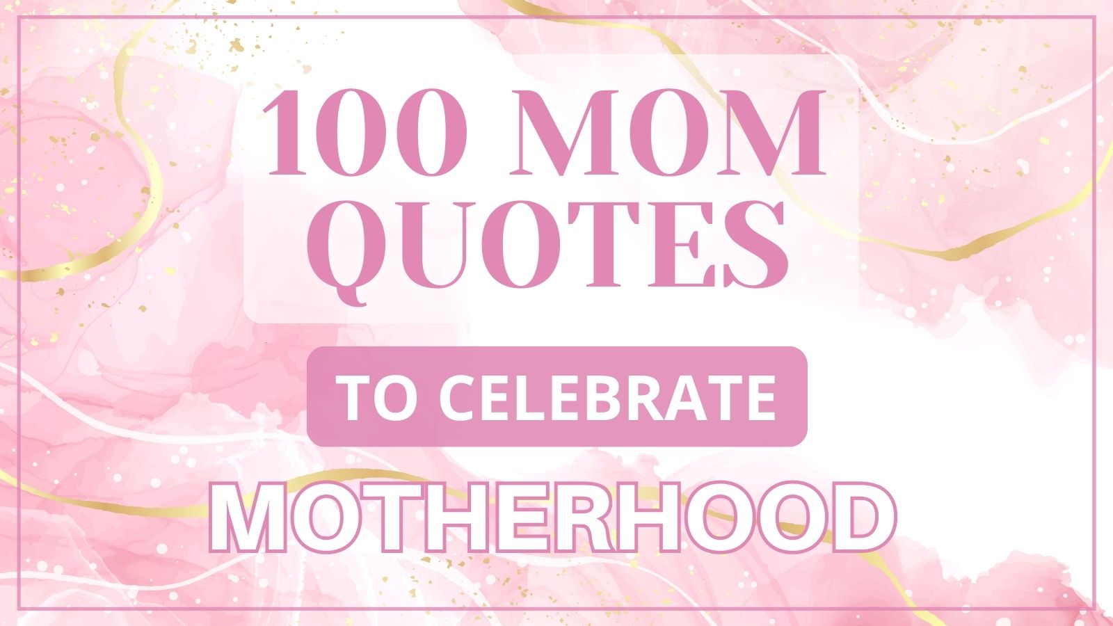 Get Inspired: 100 Mom Quotes to Celebrate Motherhood